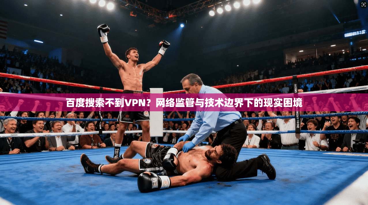 百度搜索不到VPN？网络监管与技术边界下的现实困境