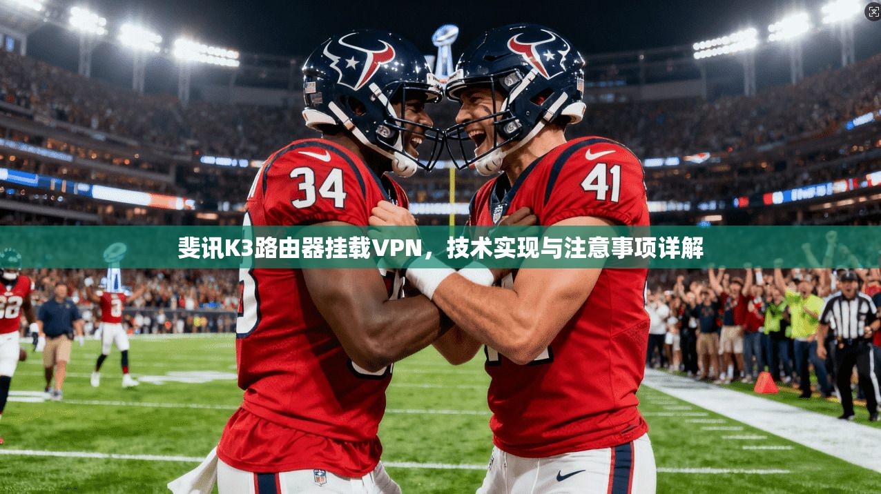 斐讯K3路由器挂载VPN，技术实现与注意事项详解