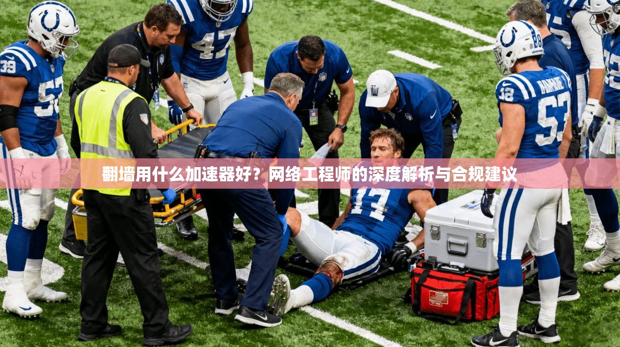 翻墙用什么加速器好？网络工程师的深度解析与合规建议