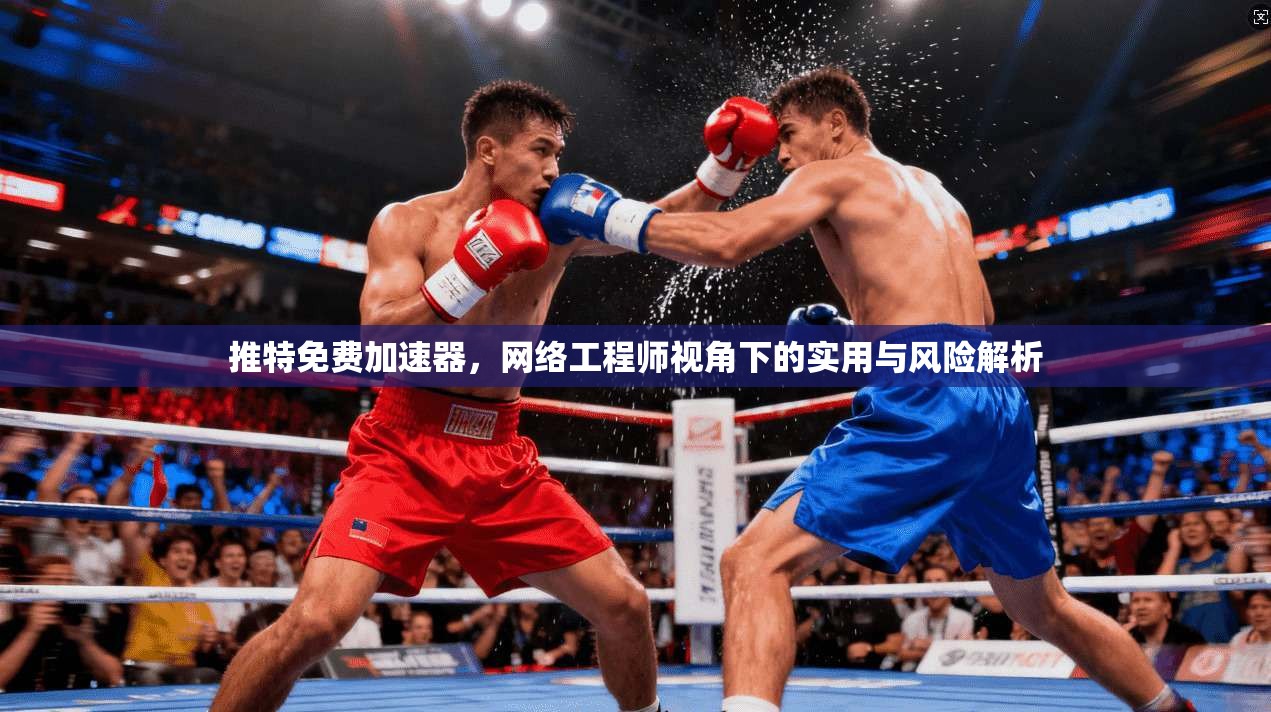 推特免费加速器，网络工程师视角下的实用与风险解析