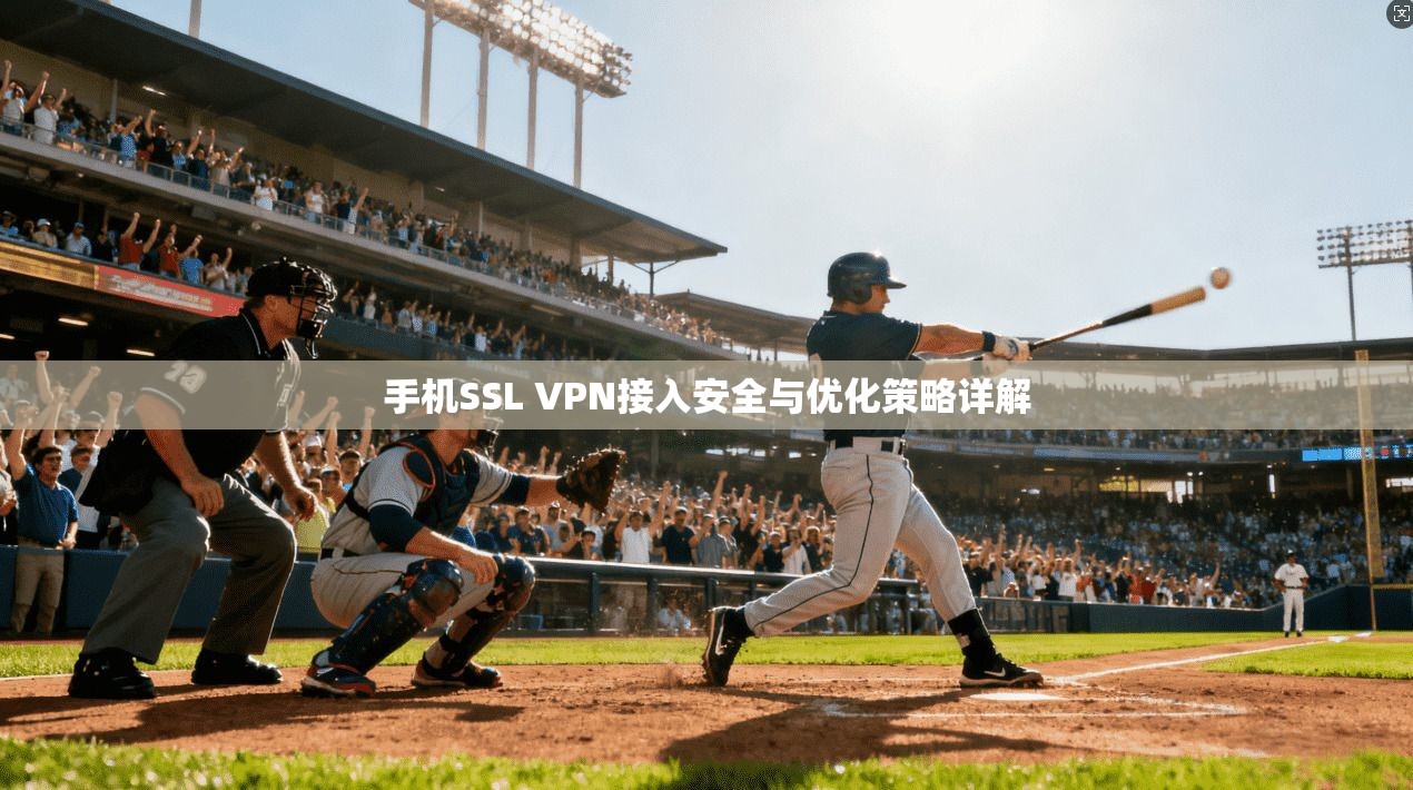 手机SSL VPN接入安全与优化策略详解