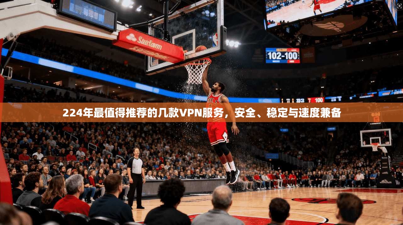 224年最值得推荐的几款VPN服务，安全、稳定与速度兼备