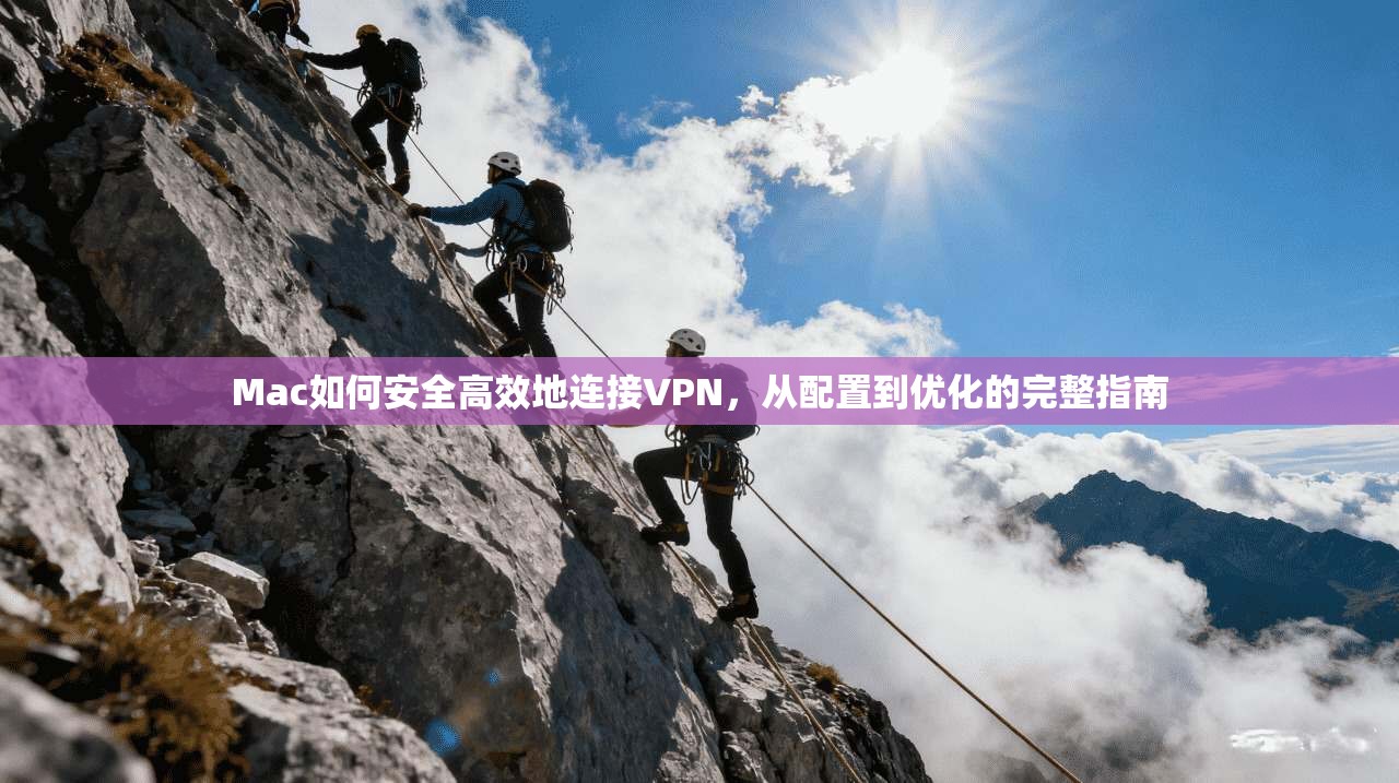 Mac如何安全高效地连接VPN，从配置到优化的完整指南