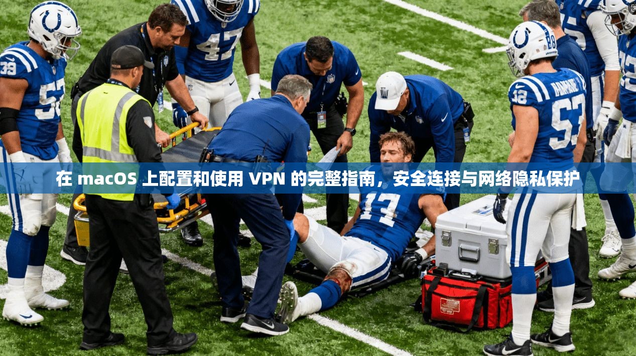 在 macOS 上配置和使用 VPN 的完整指南，安全连接与网络隐私保护