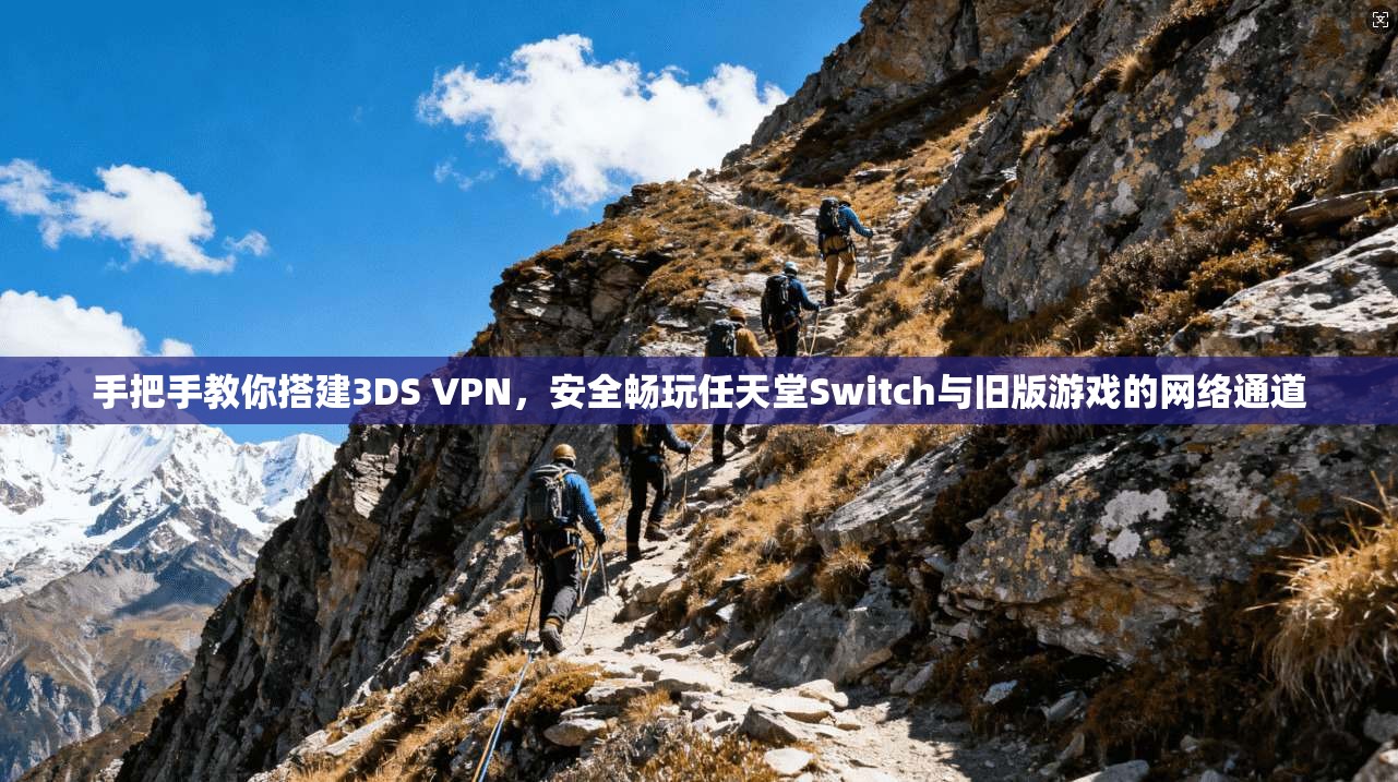 手把手教你搭建3DS VPN，安全畅玩任天堂Switch与旧版游戏的网络通道
