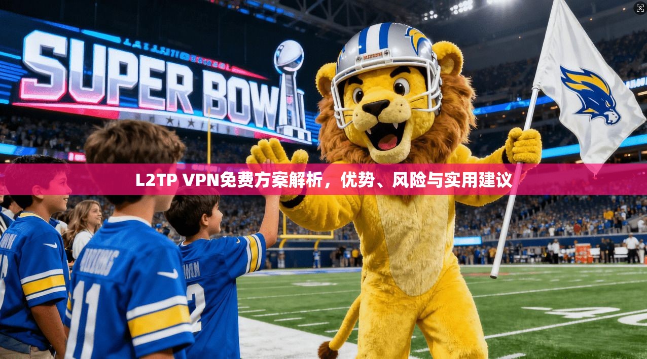 L2TP VPN免费方案解析，优势、风险与实用建议
