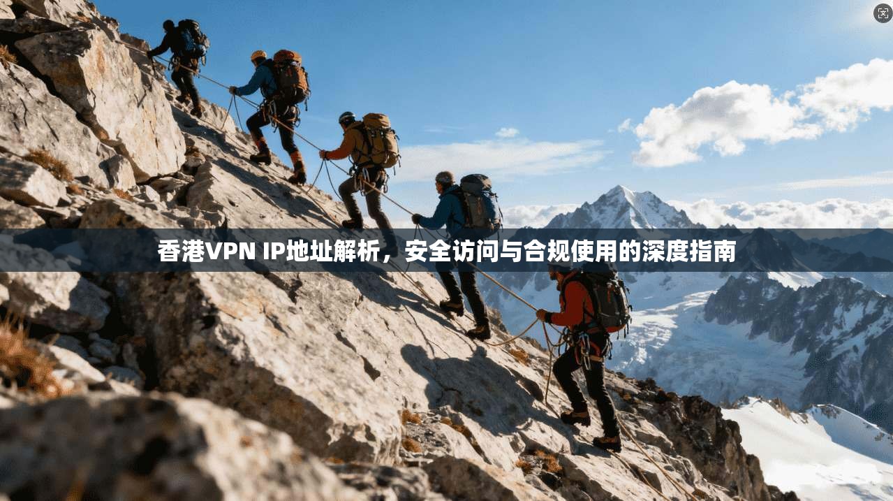 香港VPN IP地址解析，安全访问与合规使用的深度指南