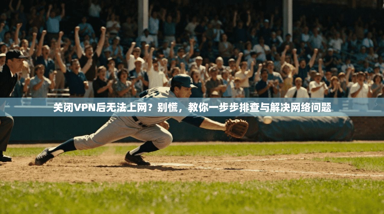 关闭VPN后无法上网？别慌，教你一步步排查与解决网络问题