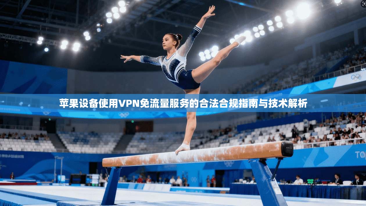 苹果设备使用VPN免流量服务的合法合规指南与技术解析