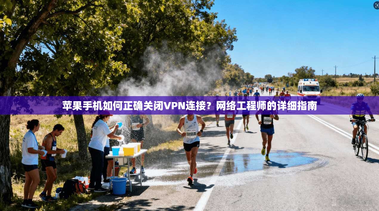 苹果手机如何正确关闭VPN连接？网络工程师的详细指南