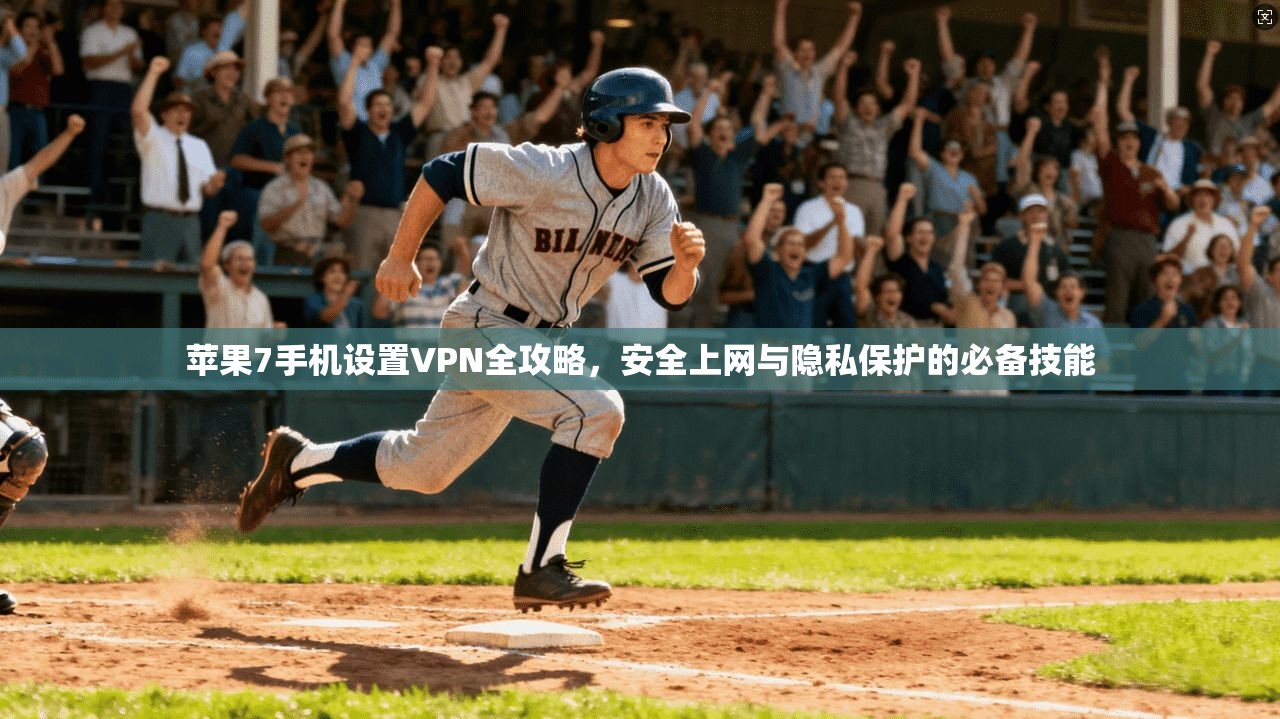 苹果7手机设置VPN全攻略，安全上网与隐私保护的必备技能