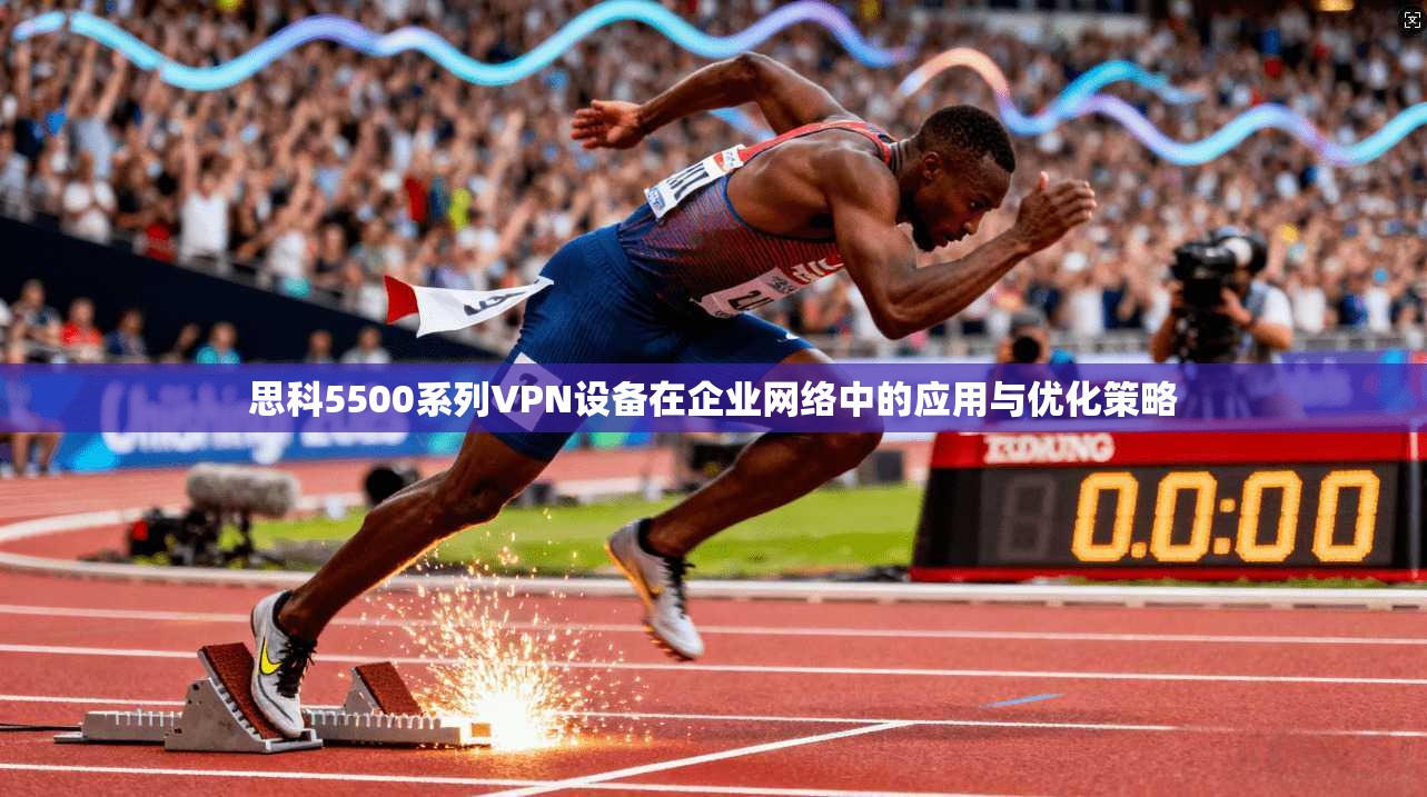 思科5500系列VPN设备在企业网络中的应用与优化策略