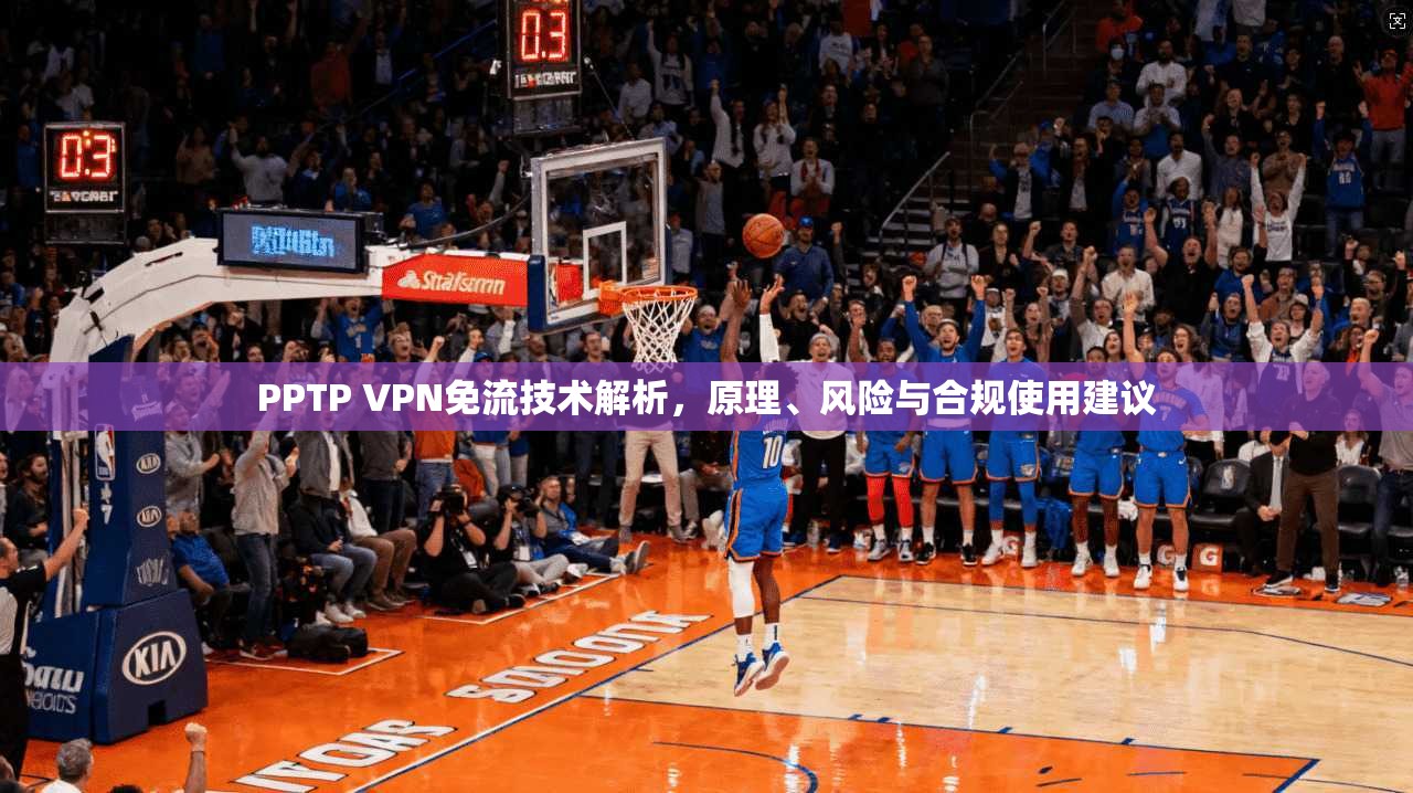 PPTP VPN免流技术解析，原理、风险与合规使用建议