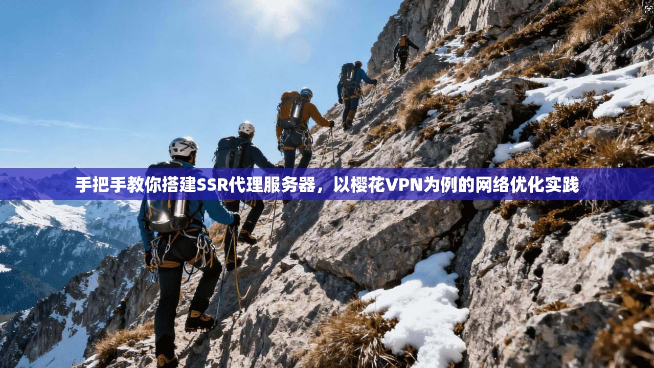 手把手教你搭建SSR代理服务器，以樱花VPN为例的网络优化实践
