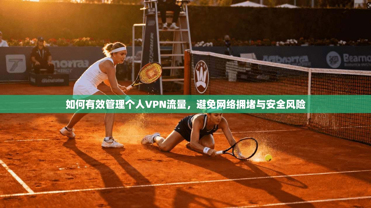 如何有效管理个人VPN流量，避免网络拥堵与安全风险