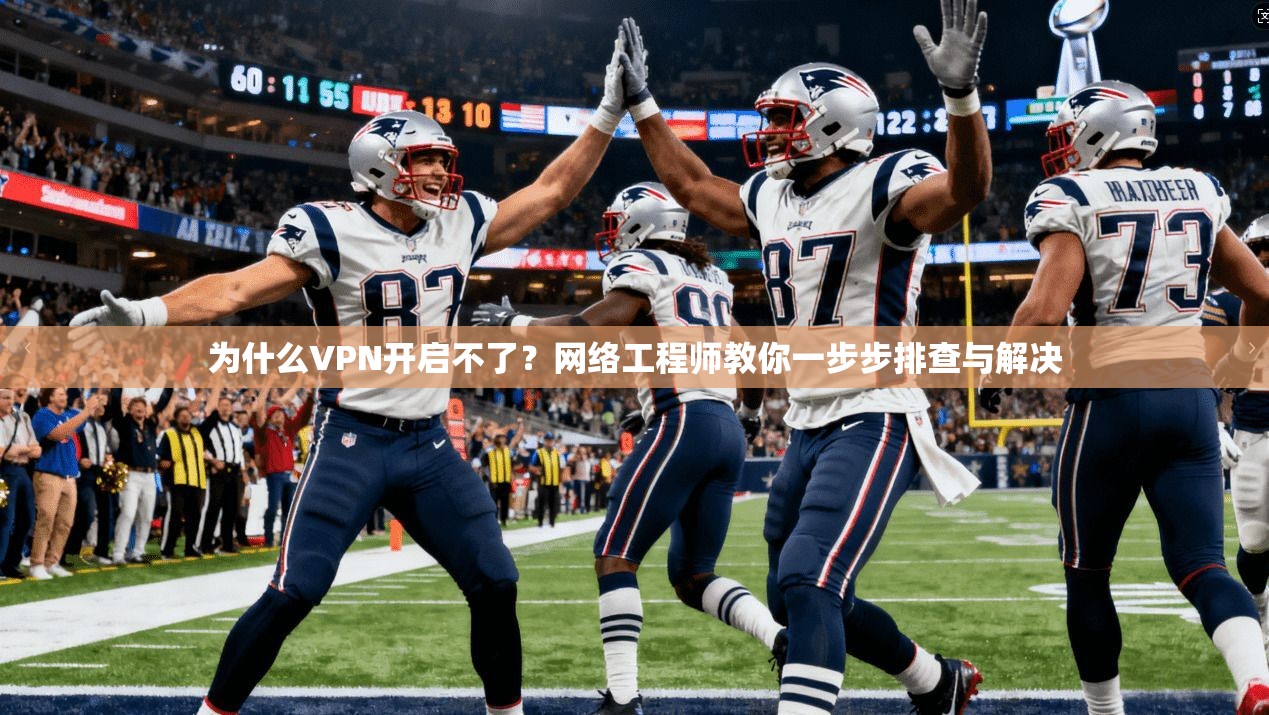 为什么VPN开启不了?网络工程师教你一步步排查与解决 为什么VPN开启不了?网络工程师教你一步步排查与解决