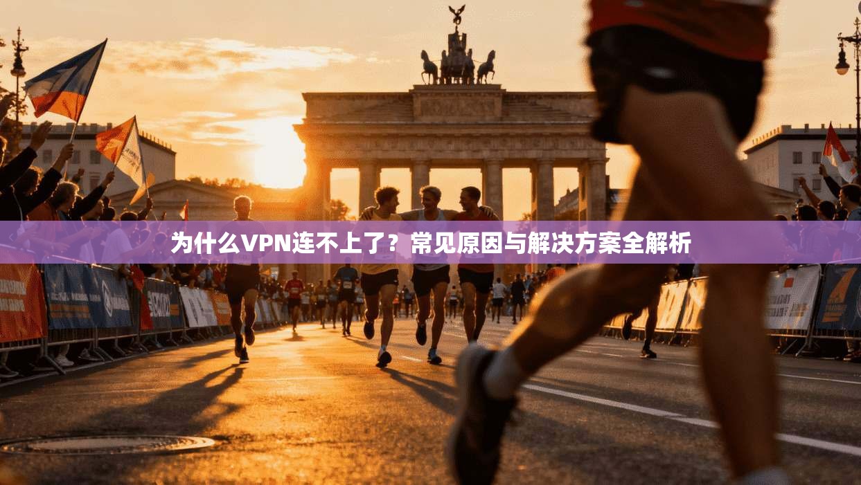 为什么VPN连不上了？常见原因与解决方案全解析