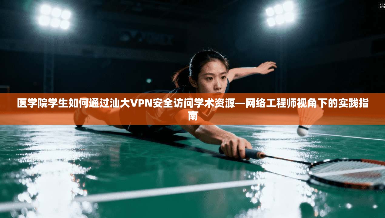 医学院学生如何通过汕大VPN安全访问学术资源—网络工程师视角下的实践指南
