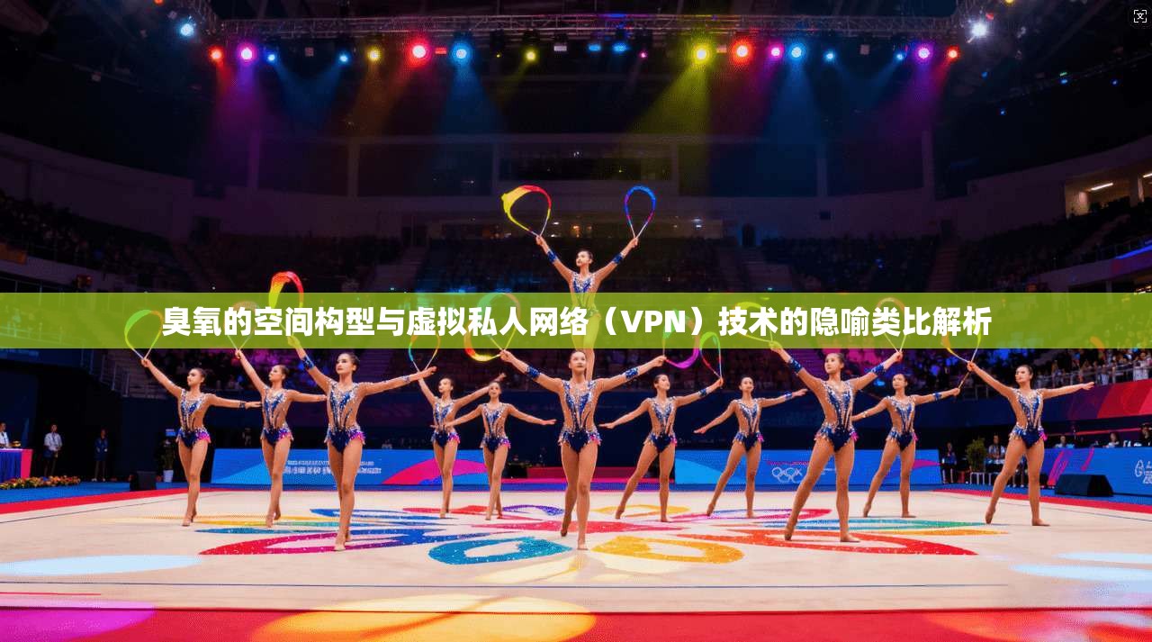 臭氧的空间构型与虚拟私人网络（VPN）技术的隐喻类比解析