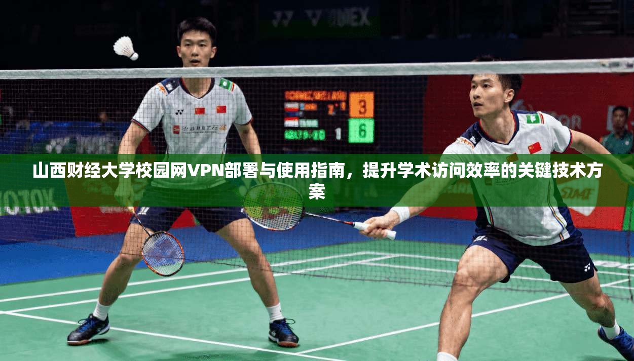 山西财经大学校园网VPN部署与使用指南，提升学术访问效率的关键技术方案