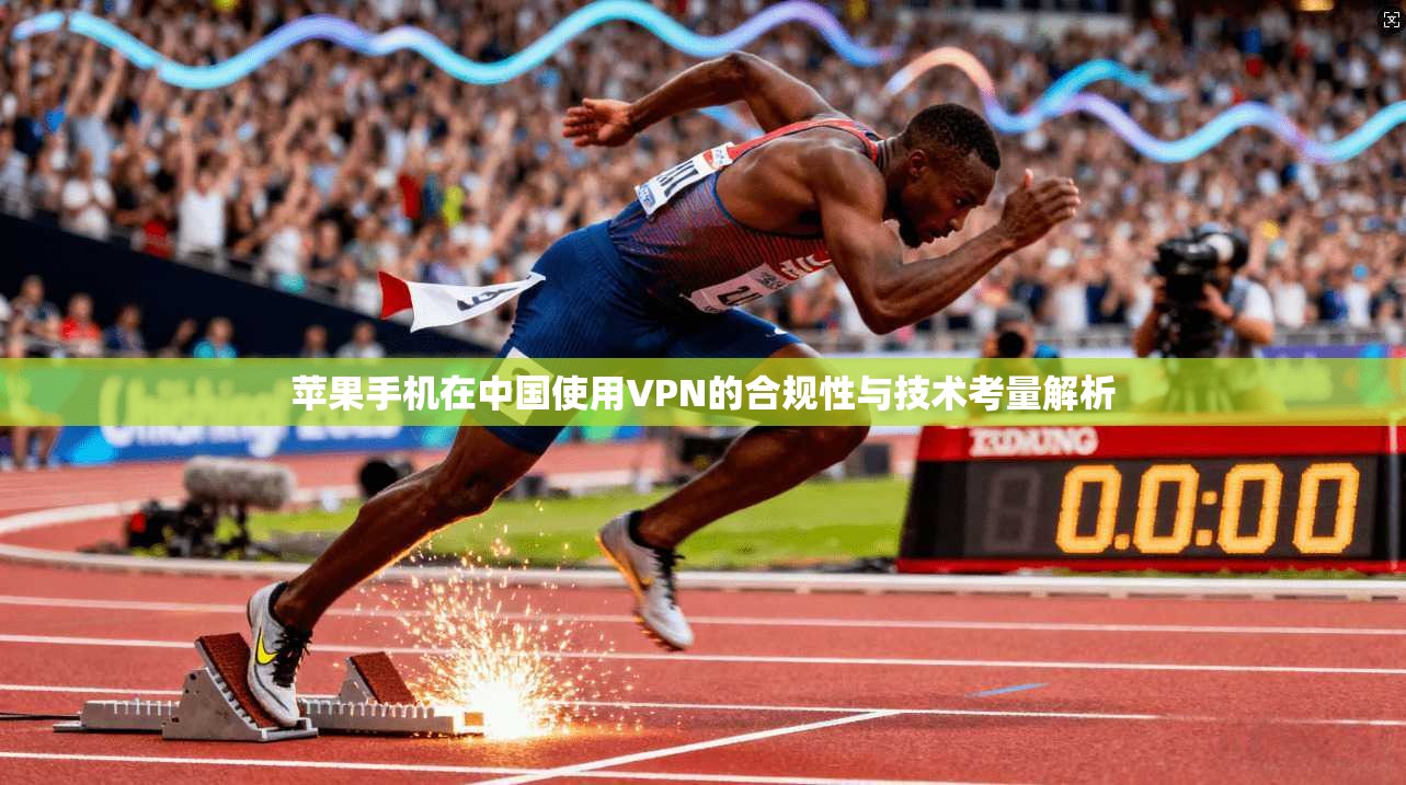 苹果手机在中国使用VPN的合规性与技术考量解析