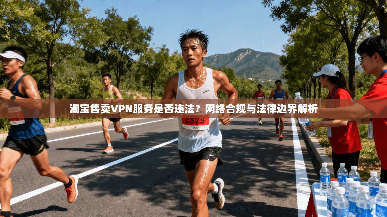 淘宝售卖VPN服务是否违法？网络合规与法律边界解析