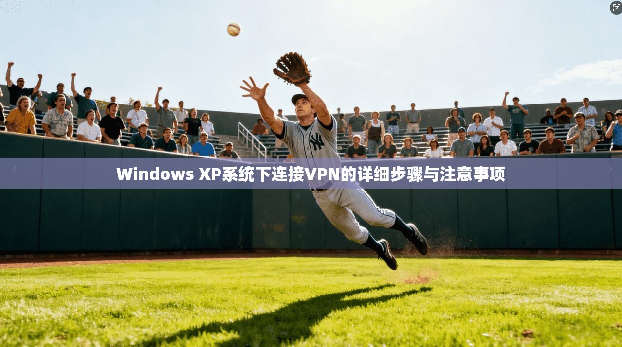 Windows XP系统下连接VPN的详细步骤与注意事项
