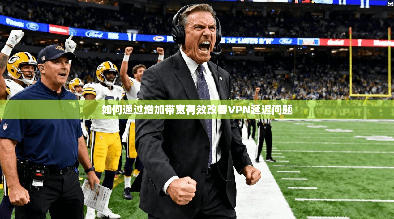 如何通过增加带宽有效改善VPN延迟问题