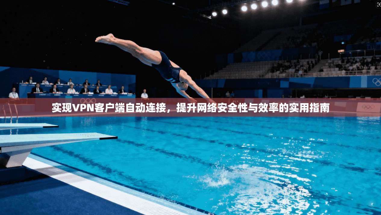 实现VPN客户端自动连接，提升网络安全性与效率的实用指南