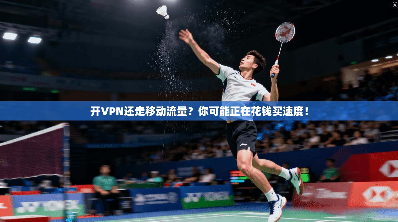 开VPN还走移动流量？你可能正在花钱买速度！