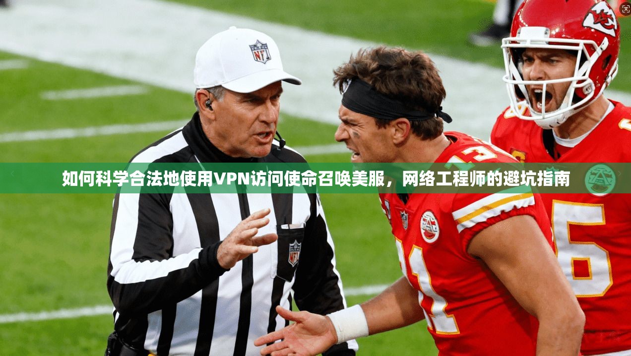 如何科学合法地使用VPN访问使命召唤美服，网络工程师的避坑指南