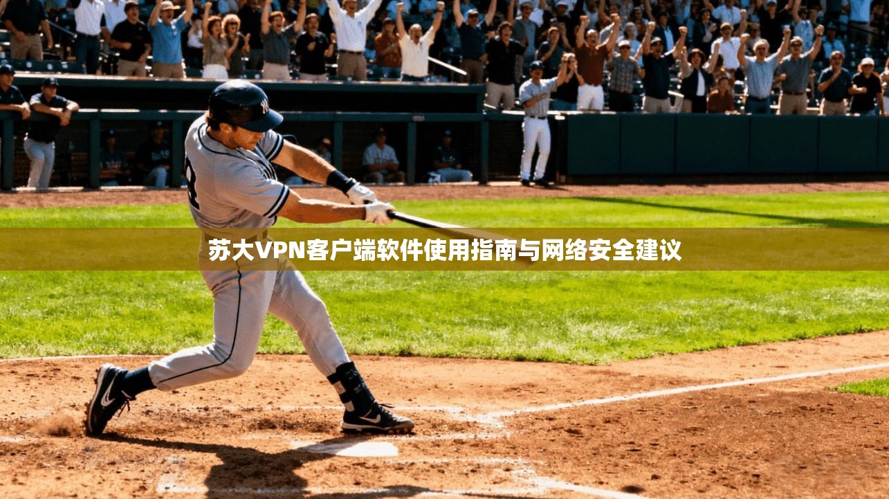 苏大VPN客户端软件使用指南与网络安全建议