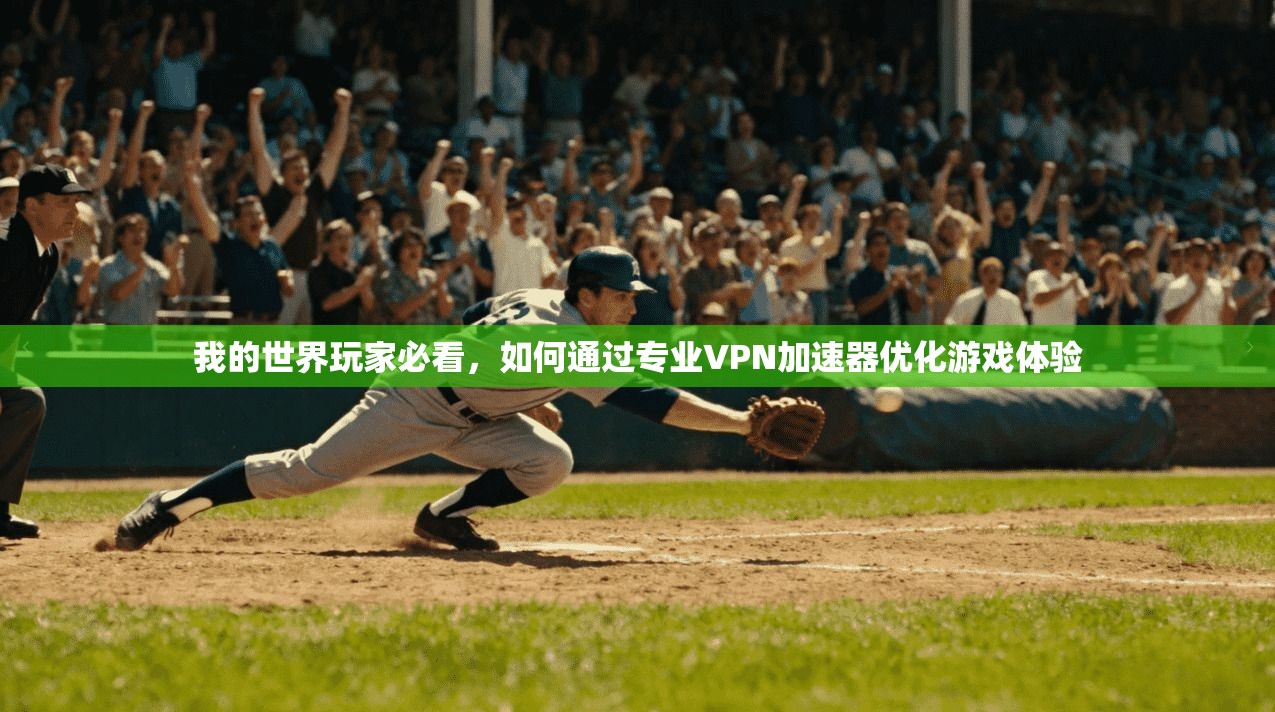 我的世界玩家必看，如何通过专业VPN加速器优化游戏体验