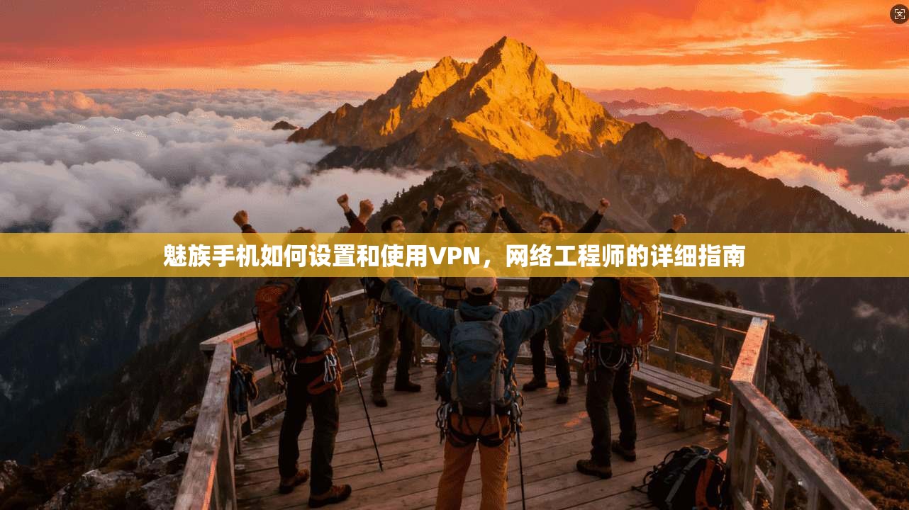 魅族手机如何设置和使用VPN，网络工程师的详细指南