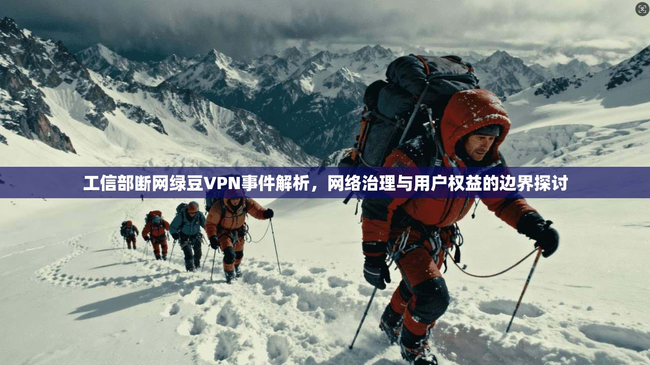工信部断网绿豆VPN事件解析，网络治理与用户权益的边界探讨