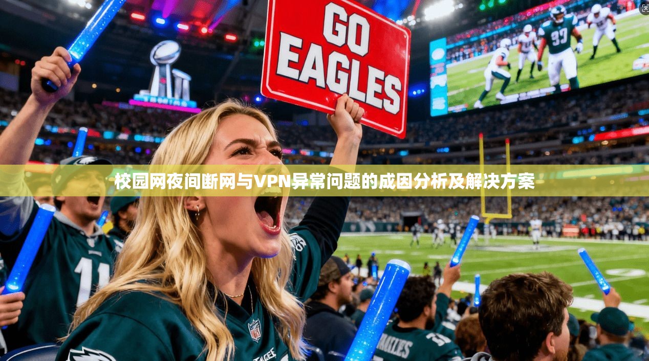 校园网夜间断网与VPN异常问题的成因分析及解决方案