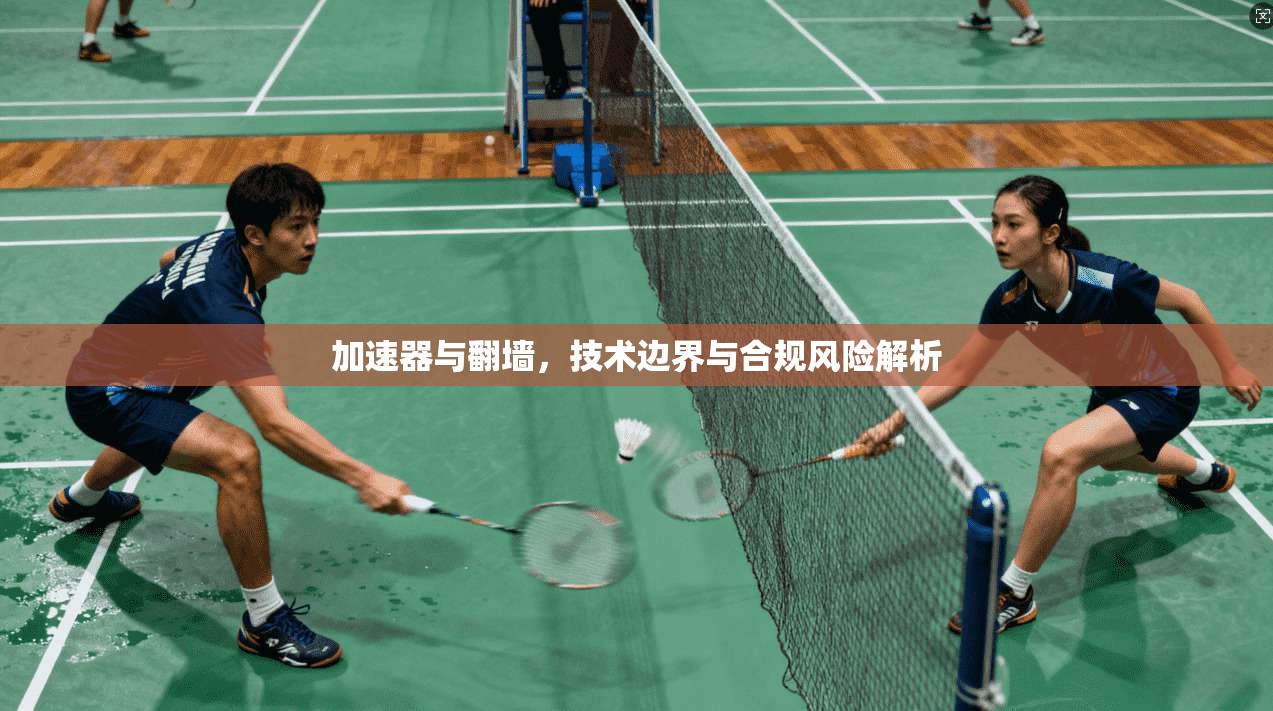 加速器与翻墙，技术边界与合规风险解析