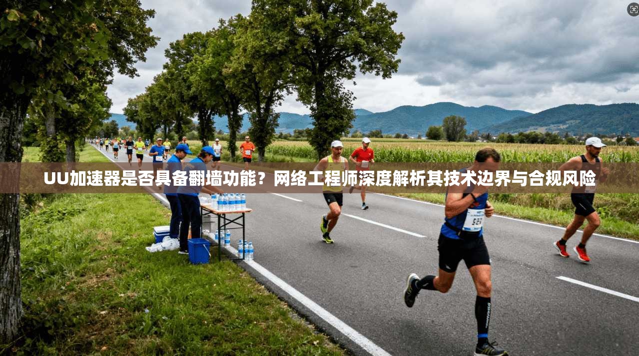 UU加速器是否具备翻墙功能？网络工程师深度解析其技术边界与合规风险