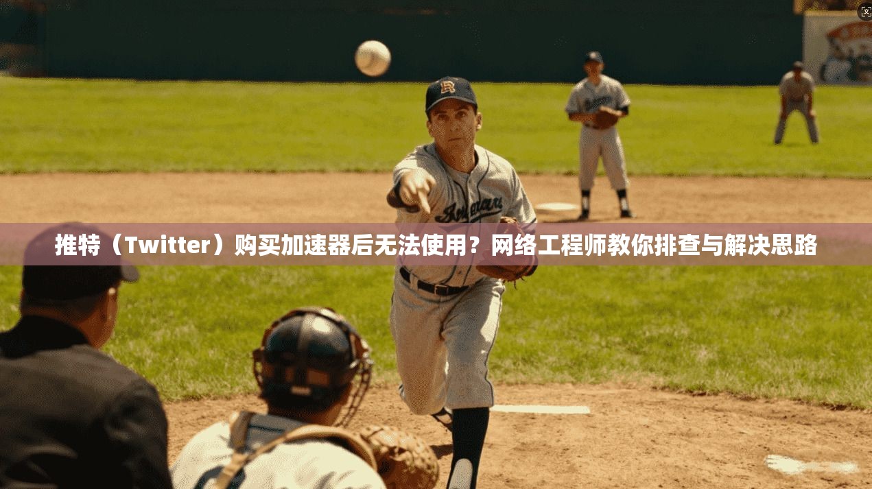 推特（Twitter）购买加速器后无法使用？网络工程师教你排查与解决思路