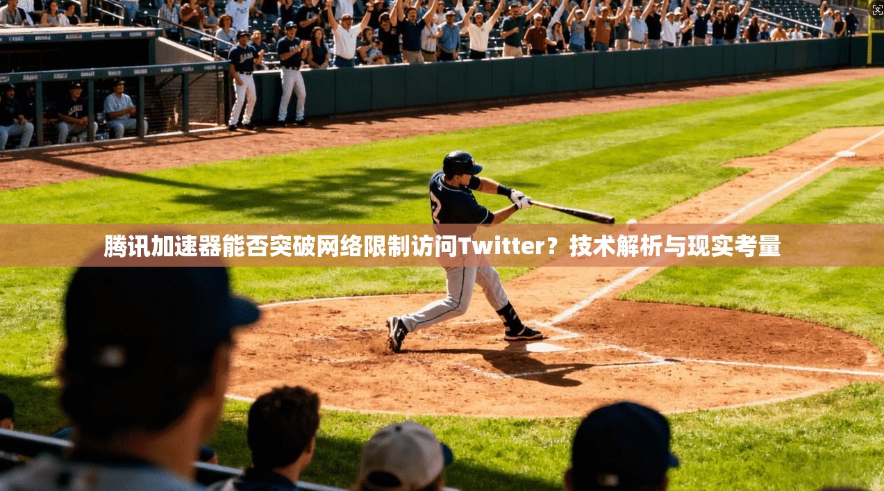 腾讯加速器能否突破网络限制访问Twitter？技术解析与现实考量
