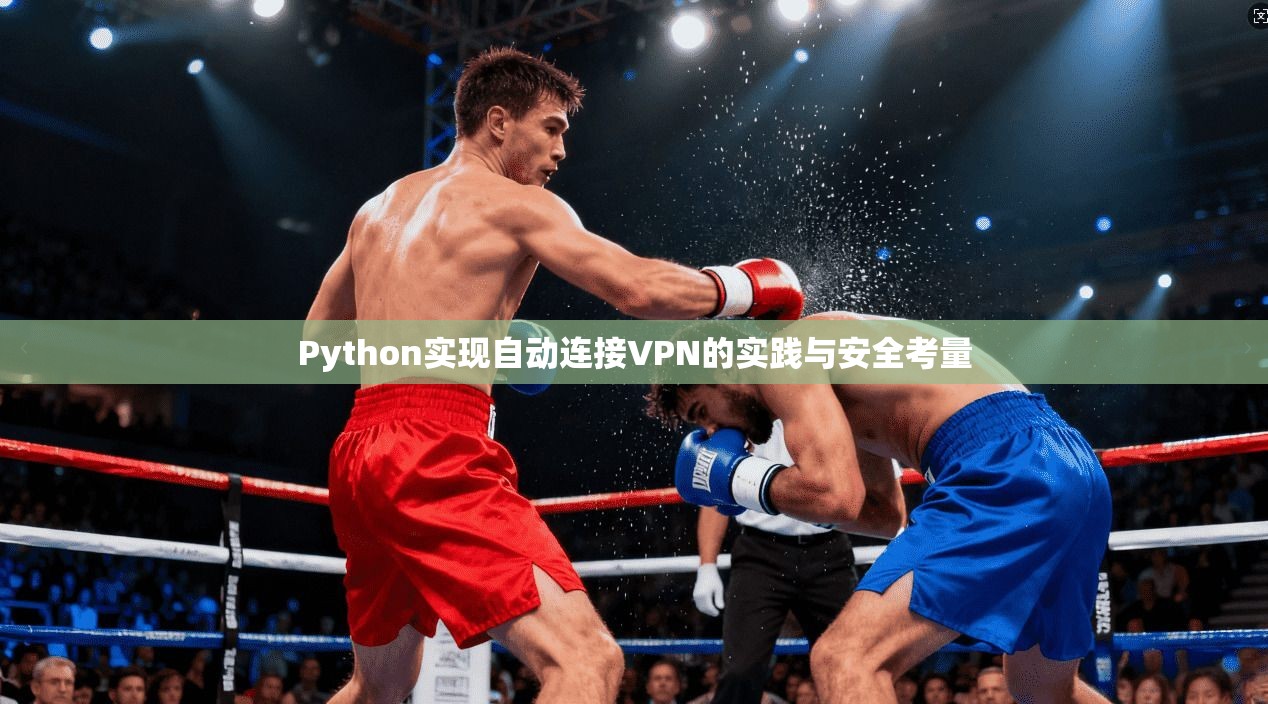 Python实现自动连接VPN的实践与安全考量 Python实现自动连接VPN的实践与安全考量